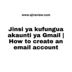 Jinsi ya kufungua akaunti ya Gmail | How to create an email account
